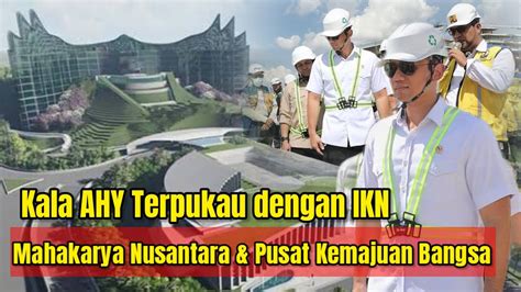 Kunjungi Ikn Ahy Terpukau Ingin Tinggal Di Pusat Pemerintahan Baru