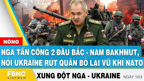 Nga Ukraine mới nhất 10 3 Nga tấn công 2 bắc nam Bakhmut nói