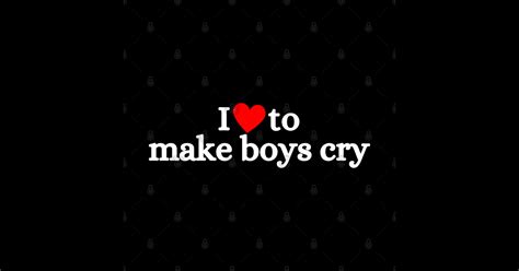 I Love To Make Boys Cry - I Love To Make Boys Cry - T-Shirt | TeePublic