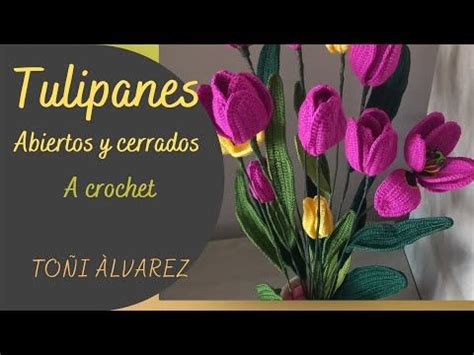 Tulipanes Abiertos Y Cerrados A Crochet To I Alvarez Jela Youtube