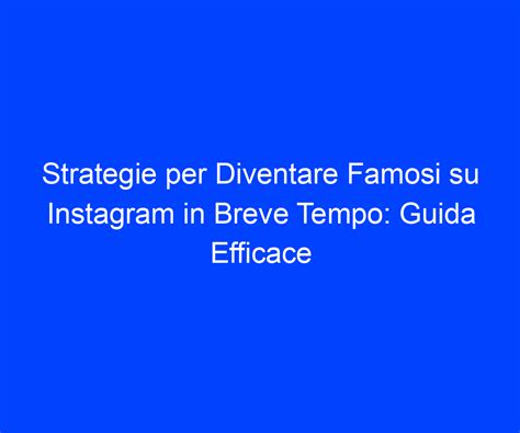 Strategie Per Diventare Famosi Su Instagram In Breve Tempo Guida