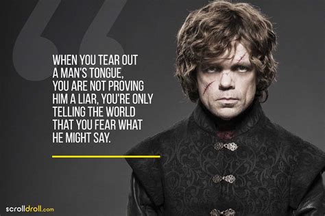 Tyrion When You Tear Out A Man S Tounge You Are Not Proving Him A Liar