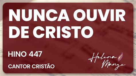 Nunca Ouvir De Cristo CC 447 Helena Mange YouTube