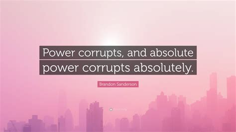 Brandon Sanderson Quote Power Corrupts And Absolute Power Corrupts