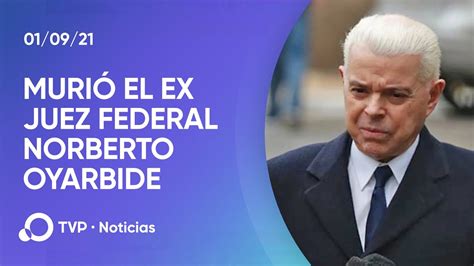 Murió El Ex Juez Federal Norberto Oyarbide Youtube