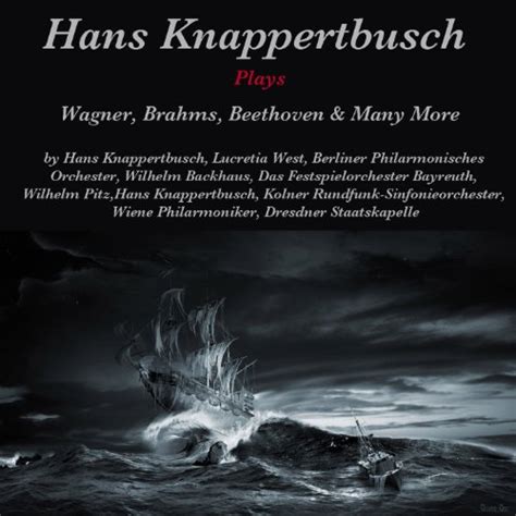 Hans Knappertsbusch Plays Wagner Brahms Beethoven Many More De