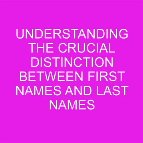 Understanding The Crucial Distinction Between First Names And Last