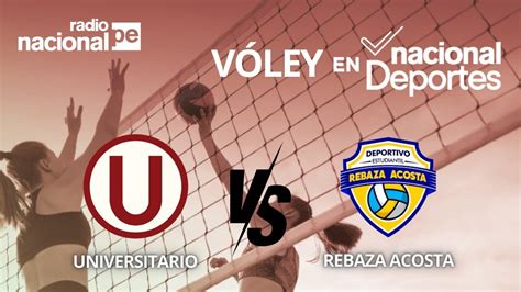 Liga Nacional De V Ley Femenino Rebaza Acosta Vs Universitario Youtube