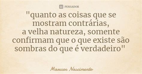 Quanto As Coisas Que Se Mostram Marccos Nascimento Pensador