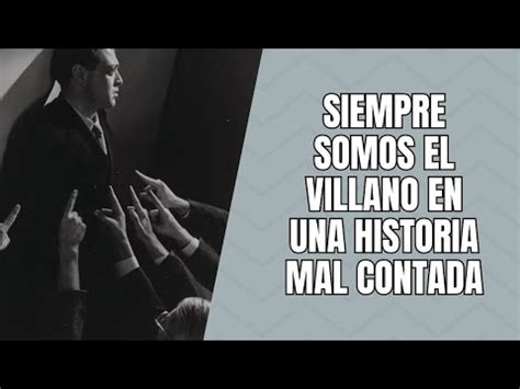 Siempre Somos El Villano En Una Historia Mal Contada YouTube