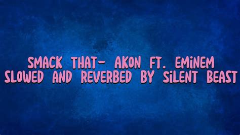 Smack That Akon Ft Eminem With Lyrics Slowed And Reverbed By