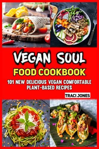 Vegan Soul Food Cookbook 101 New Delicious Vegan Comfortable Plant Based Recipes By Traci Jones