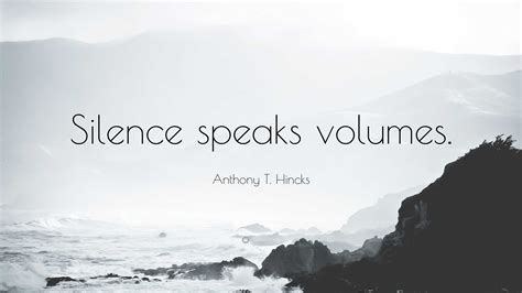 Anthony T Hincks Quote Silence Speaks Volumes