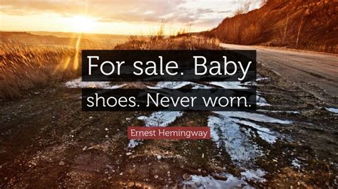 Ernest Hemingway Quote: “For sale. Baby shoes. Never worn.”