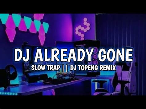 DJ ALREADY GONE SLOW TRAP DJ TOPENG REMIX YouTube