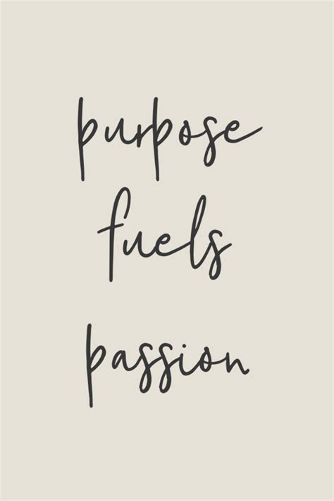 Purpose Fuels Passion In Everything But Especialy When It Comes To