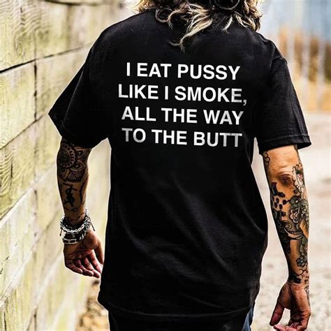 I EAT PUSSY LIKE I SMOKE Letter Graphic Black Print T Shirt
