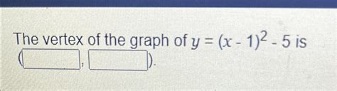 Solved The vertex of the graph of y=(x-1)2-5 ﻿is | Chegg.com