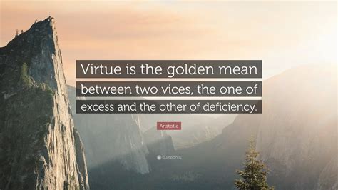 Aristotle Quote “virtue Is The Golden Mean Between Two Vices The One