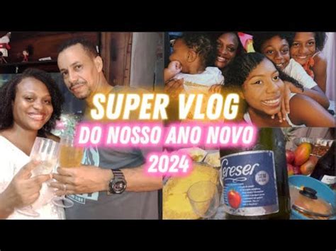 Super Vlog Do Nosso Ano Novo Em Fam Lia Fizemos Churrasco Muito Mais