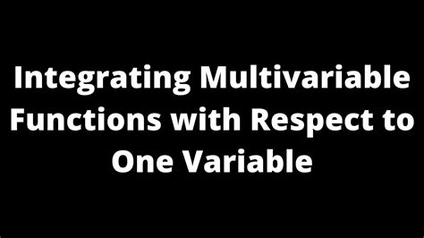 Integrating Multivariable Functions With Respect To One Variable Youtube