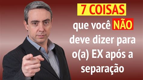 Coisas Que Voc N O Deve Dizer Para O A Ex Ap S Separa O Youtube