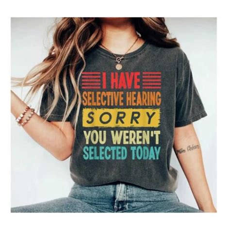 Sarcastic Adult Shirts I Have Selective Hearing Funny Wome Inspire