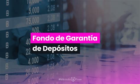 Fondo De Garantía De Depósitos ¿qué Es Y Cómo Funciona Métodofree