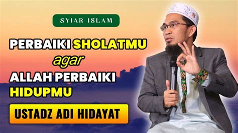 Perbaiki Sholatmu Agar Allah Memperbaiki Hidupmu Ustadz Adi Hidayat