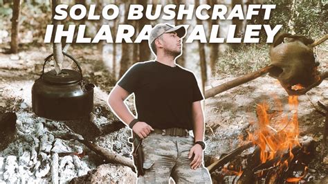 Solo Bushcraft Trip Ihlara Vadisi Közde Tavuk ve Çay YouTube