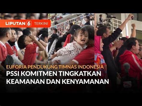 Komitmen Pssi Tingkatkan Keamanan Dan Kenyamanan Untuk Pendukung Timnas