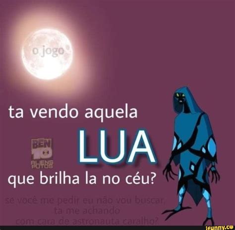 Ta Vendo Aquela Lua Que Brilha La No C U Ha Ifunny Brazil