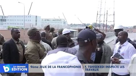 Me Jeux De La Francophonie F Lix Tshisekedi Inspecte Les Travaux