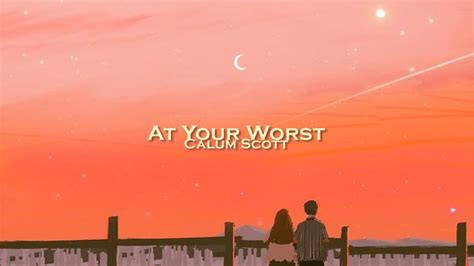 Calum Scott At Your Worst Lyrics YouTube