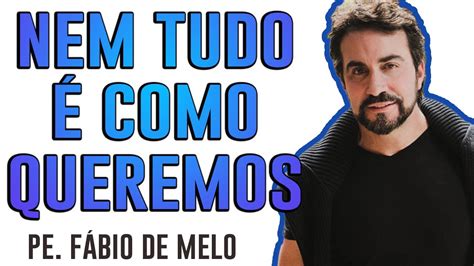 Nem Tudo Como Queremos Reflex O P Fabio De Melo Youtube