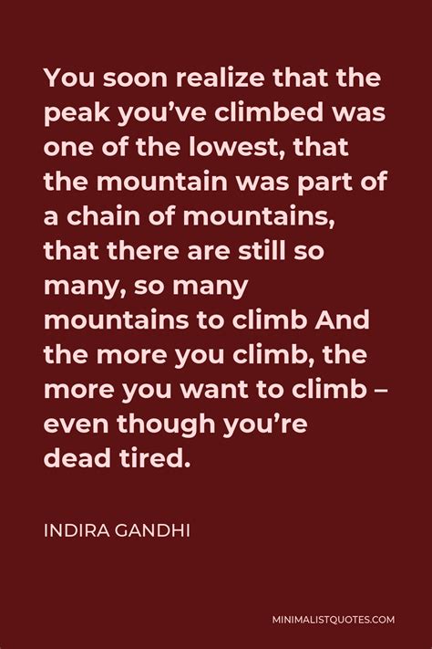 Indira Gandhi Quote You Soon Realize That The Peak You Ve Climbed Was