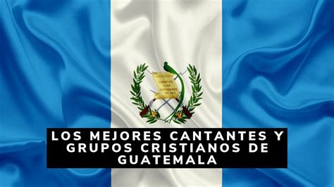 Los Mejores Cantantes Y Grupos Cristianos De Guatemala 🇬🇹 Youtube