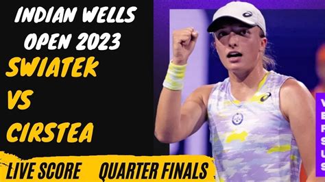 Swiatek Vs Cirstea Indian Wells Open 2023 Quarter Finals Live Score