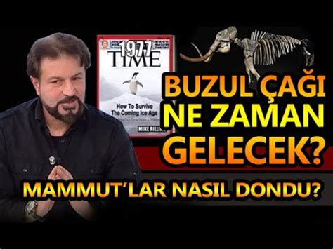 BUZUL ÇAĞI NE ZAMAN GELECEK MAMMUT LAR NASIL DONDU SERHAT AHMET TAN