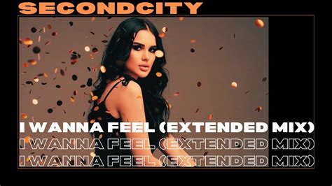 Secondcity I Wanna Feel Extended Mix Youtube