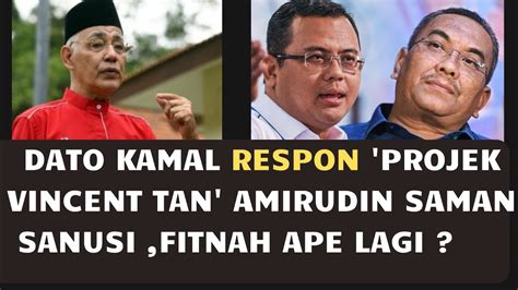 DATO KAMAL RESPON PROJEK VINCENT TAN AMIRUDIN SAMAN SANUSI FITNAH