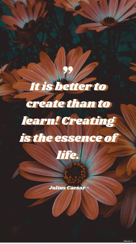 Julius Caesar - It is better to create than to learn! Creating is the ...