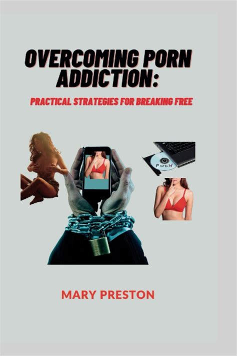 Overcoming Porn Addiction Practical Strategies For Breaking Free Preston Mary