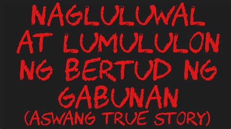 NAGLULUWAL AT LUMULULON NG BERTUD NG GABUNAN Aswang True Story YouTube