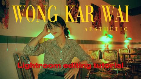 Get The Wong Kar Wai Look In Your Photos Lightroom Editing Tutorial