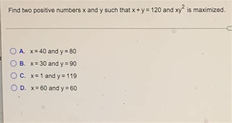 Solved Find Two Positive Numbers X And Y Such That X Y 120 And Xy