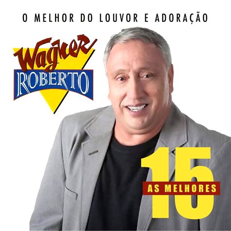 As Melhores De Wagner Roberto O Melhor Do Louvor E Adora O