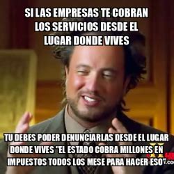 Meme Ancient Aliens Si Las Empresas Te Cobran Los Servicios Desde El