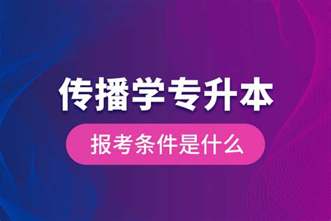 传播学专升本的报考条件是什么？奥鹏教育