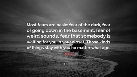 R.L. Stine Quote: “Most fears are basic: fear of the dark, fear of going down in the basement ...